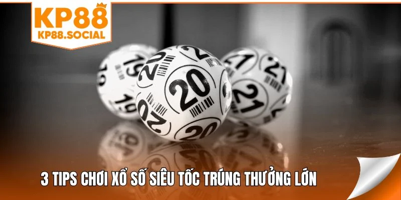 3 tips chơi xổ số siêu tốc trúng thưởng lớn