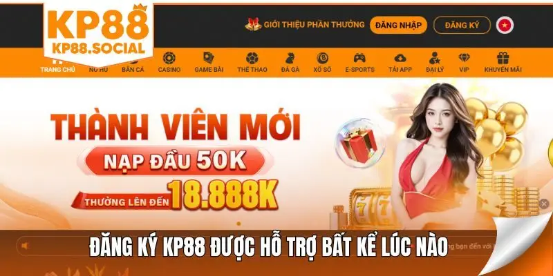 Đăng ký KP88 được hỗ trợ bất kể lúc nào