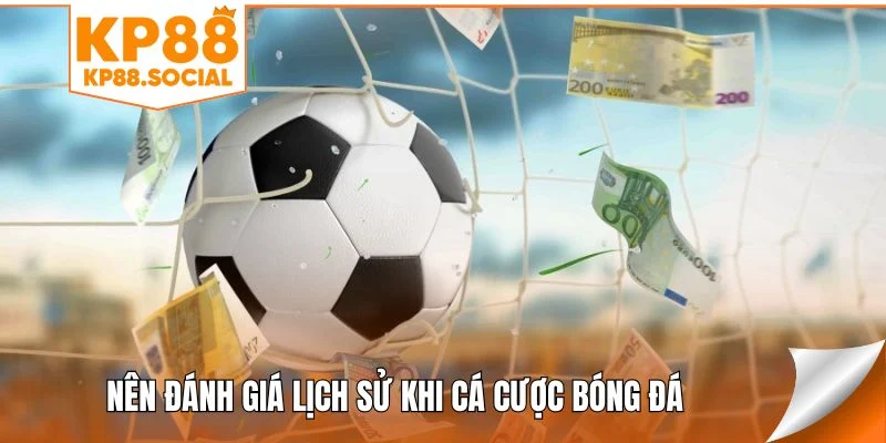 Nên đánh giá lịch sử khi cá cược bóng đá