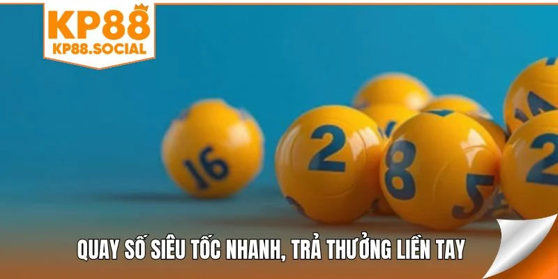 Quay số siêu tốc nhanh, trả thưởng liền tay